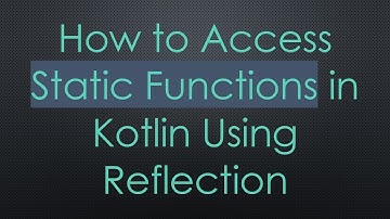 How to Access Static Functions in Kotlin Using Reflection