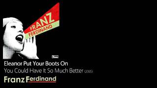 Eleanor Put Your Boots On - You Could Have It So Much Better [2005] - Franz Ferdinand