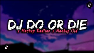 DJ OLD DO OR DIE X MASHUP BADLIAR X POMPA POMPA