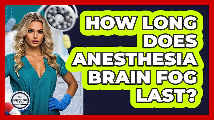 How Long Does Anesthesia Brain Fog Last? - The Operating Table