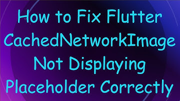 How to Fix Flutter CachedNetworkImage Not Displaying Placeholder Correctly