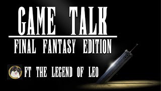 Game Talk Final Fantasy Edition ft. @TheLegendofLeo