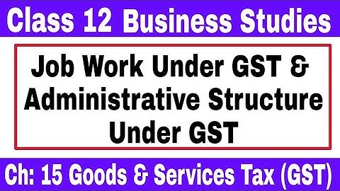 Video #84 || Job work under GST, Administrative Structure in GST || By Sunil Adhikari ||