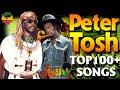 Peter Tosh Greatest Hits 2022 - The Best Of Peter Tosh 2022 | 100  Songs