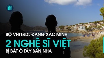 Bộ VHTT&DL đang xác minh 2 nghệ sĩ Việt bị bắt ở Tây Ban Nha vì cáo buộc hiếp dâm | VTC1