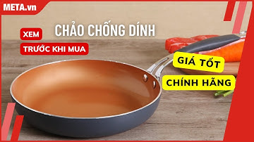Bí quyết chọn CHẢO chống dính TỐT - BỀN - RẺ. Gợi ý Top chảo chống dính cho chị em | META.vn