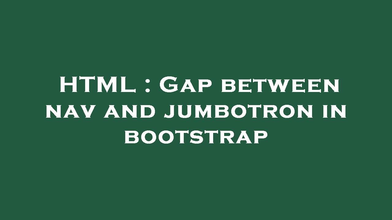 HTML : Gap between nav and jumbotron in bootstrap - YouTube