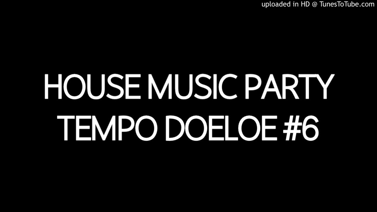 House Music Party Tempo Doeloe 6 YouTube
