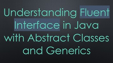 Understanding Fluent Interface in Java with Abstract Classes and Generics