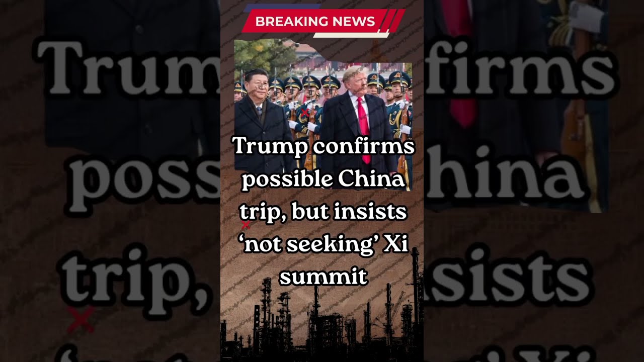 Trump Confirms Possible China Trip Says He S Not Seeking Xi Summit