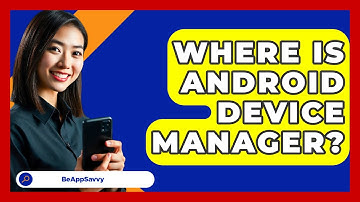 Where Is Android Device Manager? - Be App Savvy