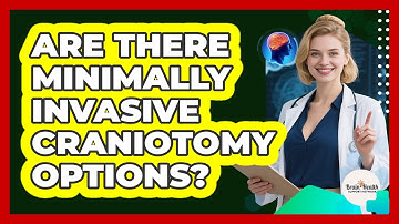 Are There Minimally Invasive Craniotomy Options? - Brain Health Support Network