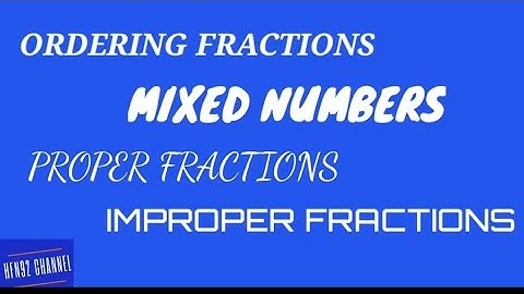 ORDERING FRACTIONS, MIXED NUMBERS, PROPER & IMPROPER FRACTIONS | Math