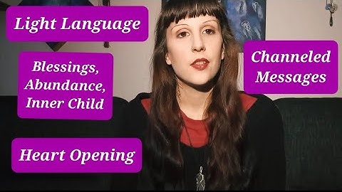 Light Language Transmission - Blessings, Abundance, Inner Child, Heart Opening, Channeled Message