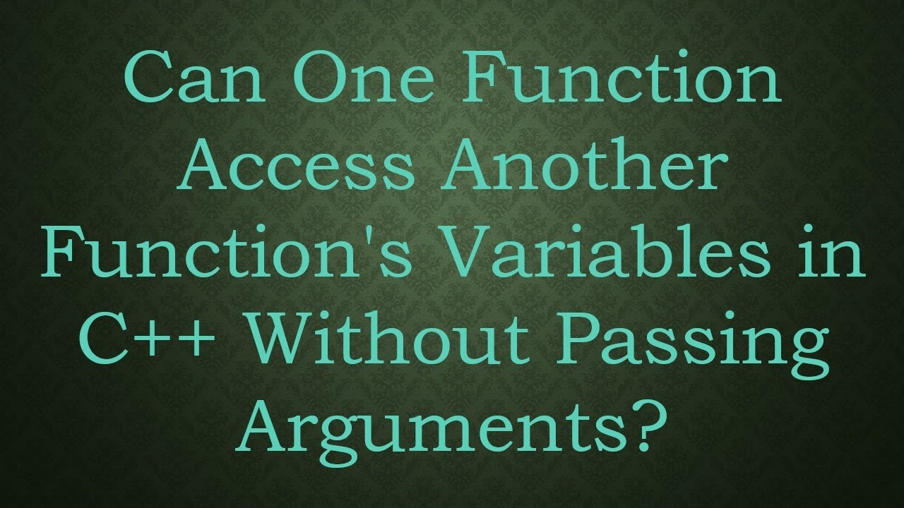 Can One Function Access Another Function's Variables in C+ + Without ...