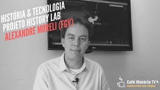 História & Tecnologia: O History Lab - Alexandre Moreli (CPDOC/FGV)