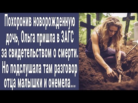 Похоронив дочь, Оля пришла в ЗАГС за свидетельством о смерти, но подслушав там разговор, онемела...