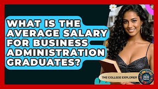 What Is The Average Salary For Business Administration Graduates? - The College Explorer