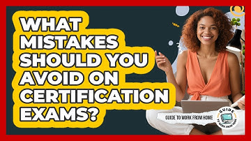 What Mistakes Should You Avoid On Certification Exams?