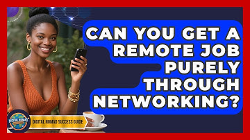 Can You Get A Remote Job Purely Through Networking? - Digital Nomad Success Guide