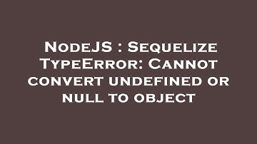 NodeJS : Sequelize TypeError: Cannot convert undefined or null to object