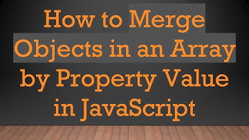How to Merge Objects in an Array by Property Value in JavaScript