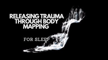 RELEASING TRAUMA THROUGH BODY MAPPING FOR SLEEP Guided sleep meditation to reduce stress