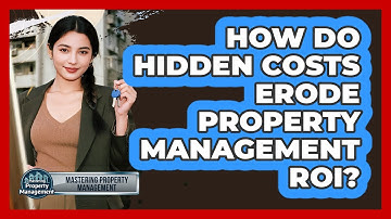How Do Hidden Costs Erode Property Management ROI? - Mastering Property Management