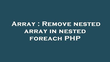 Array : Remove nested array in nested foreach PHP