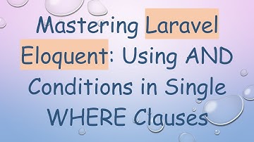 Mastering Laravel Eloquent: Using AND Conditions in Single WHERE Clauses