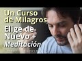 Un Curso de Milagros - Elige de Nuevo + Práctica Guiada