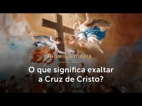 Homilia Diária | O que significa exaltar a Cruz de Cristo?  (Festa da Exaltação da Santa Cruz)