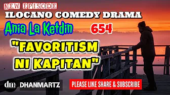 NEW EPISODE | FAVORITISM NI KAPITAN |  ANIA LA KETDIN 654 | ILOCANO COMEDY DRAMA | DHANMARTZ
