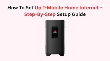 How To Set Up T-Mobile Home Internet – Step-By-Step Setup Guide