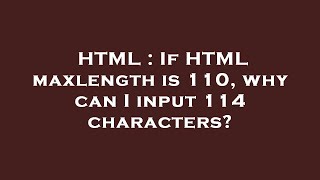 HTML : If HTML maxlength is 110, why can I input 114 characters?