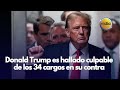 Donald Trump es hallado culpable de los 34 cargos en su contra