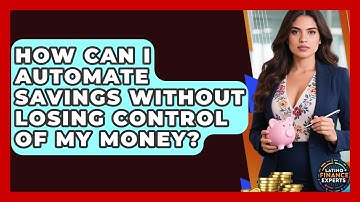 How Can I Automate Savings Without Losing Control Of My Money? - Latino Finance Experts