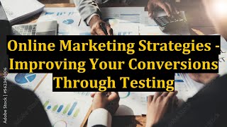 Online Marketing Strategies - Improving Your Conversions Through Testing