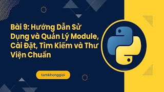 Bài 9: Hướng Dẫn Sử Dụng và Quản Lý Module trong Python - Cài Đặt, Tìm Kiếm và Thư Viện Chuẩn