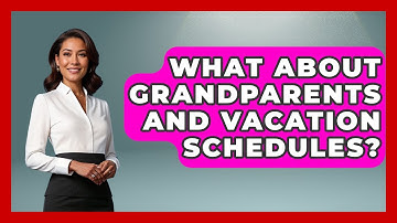 What About Grandparents And Vacation Schedules? - Get Divorce Answers