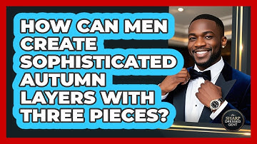 How Can Men Create Sophisticated Autumn Layers With Three Pieces? - The Sharp Dressed Gent