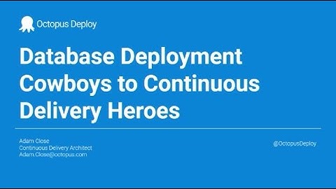Database Deployment Cowboys to Continuous Delivery Heroes - Adam Close