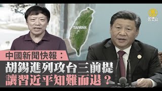 中國新聞快報:胡錫進列攻台三前提 讓習近平知難而退?
