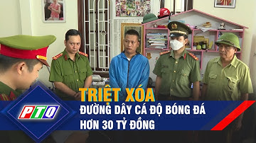 Triệt xóa đường dây cá độ bóng đá hơn 30 tỷ đồng | PTQ