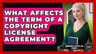 What Affects The Term Of A Copyright License Agreement? - Trademark and Patent Law Experts