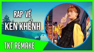 Rap Về Ken Khểnh Channel ( Remake ) TKT Offcial | Team Triệu Di Tú