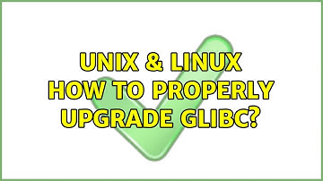 Unix & Linux: How to properly upgrade glibc?