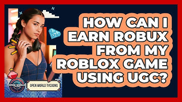 How Can I Earn Robux From My Roblox Game Using UGC? - Open World Tycoons