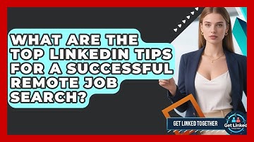 What Are The Top LinkedIn Tips For A Successful Remote Job Search? - Get Linked Together