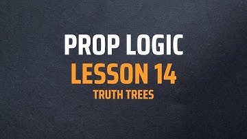Prop Logic - Lesson 14: Truth Trees
